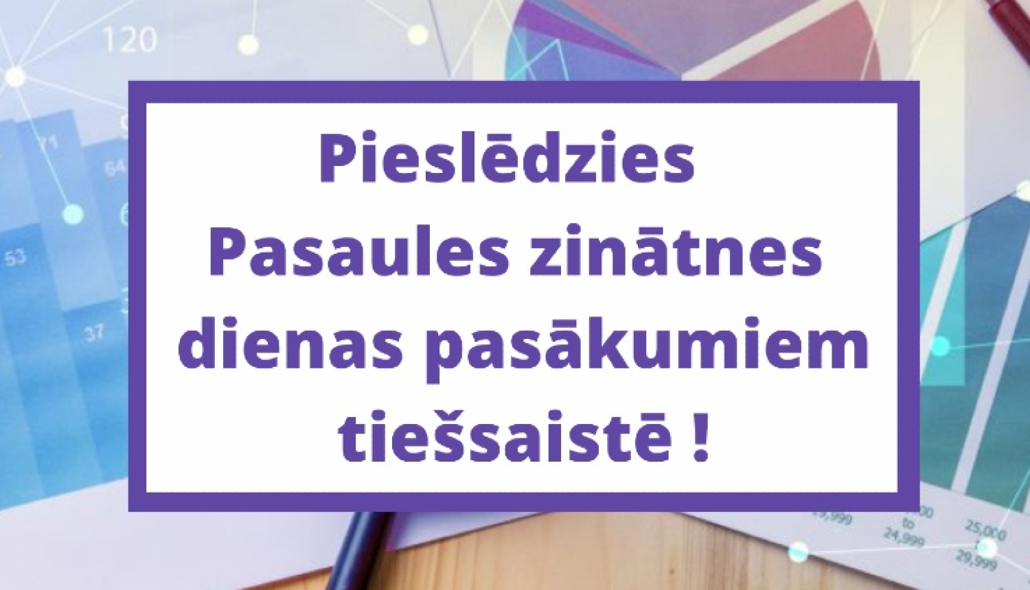 Pieslēdzies Pasaules zinātnes dienas pasākumiem tiešsaistē!